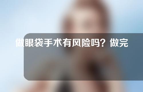 做眼袋手术有风险吗？做完眼袋手术出血怎么办？