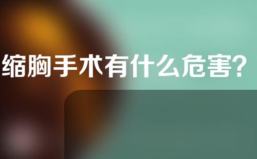 做缩胸手术有什么危害？价格多少？