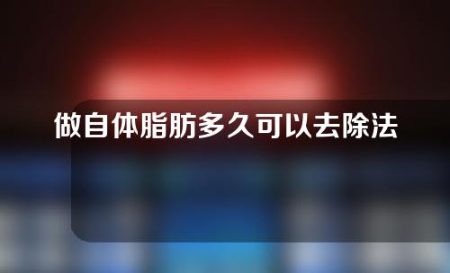 做自体脂肪多久可以去除法令纹？全过程分析