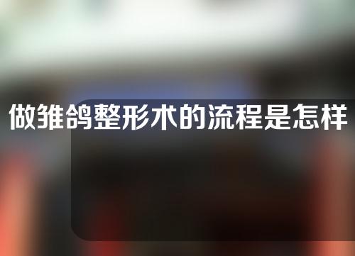 做雏鸽整形术的流程是怎样的？需要多长时间恢复？