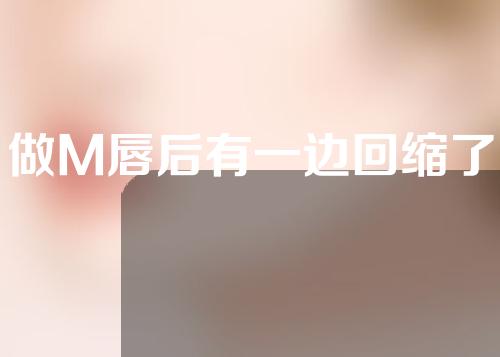 做M唇后有一边回缩了