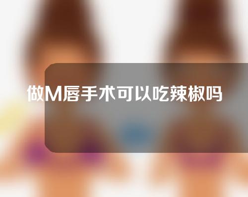 做M唇手术可以吃辣椒吗