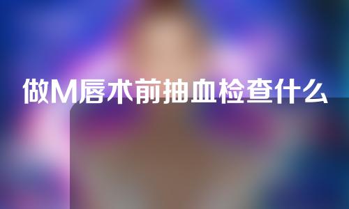做M唇术前抽血检查什么