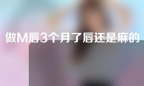 做M唇3个月了唇还是麻的