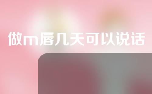 做m唇几天可以说话