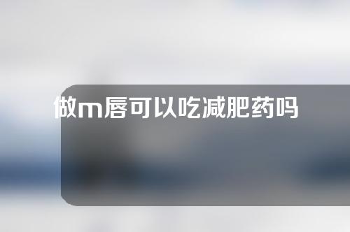 做m唇可以吃减肥药吗