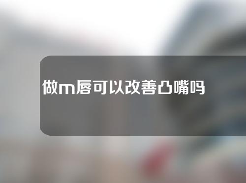 做m唇可以改善凸嘴吗