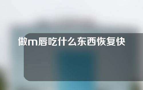 做m唇吃什么东西恢复快