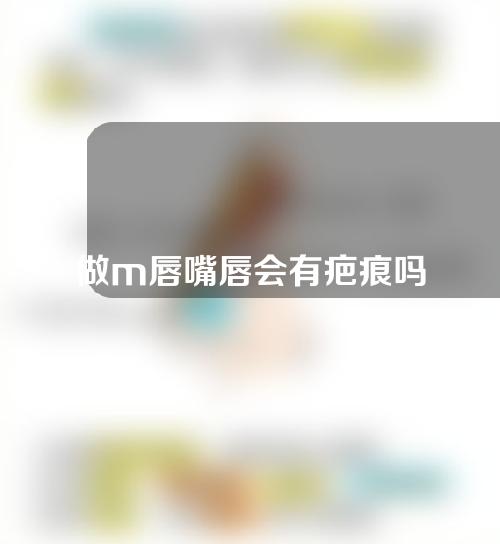 做m唇嘴唇会有疤痕吗