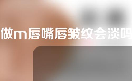做m唇嘴唇皱纹会淡吗
