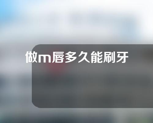 做m唇多久能刷牙