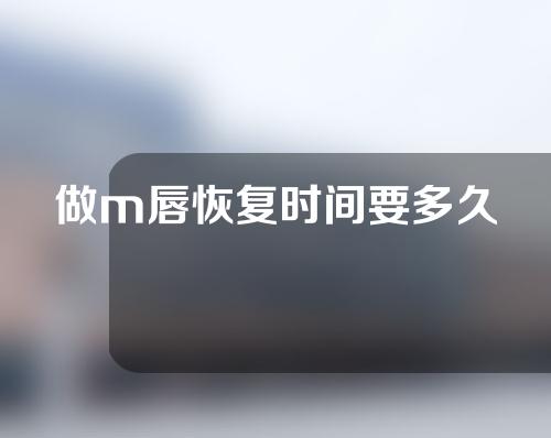 做m唇恢复时间要多久