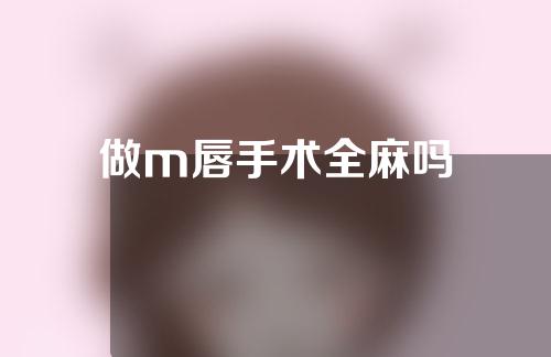 做m唇手术全麻吗