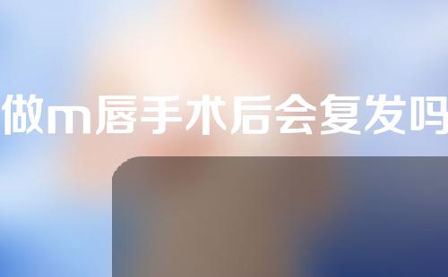 做m唇手术后会复发吗