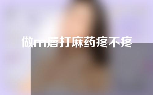 做m唇打麻药疼不疼