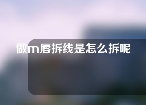 做m唇拆线是怎么拆呢