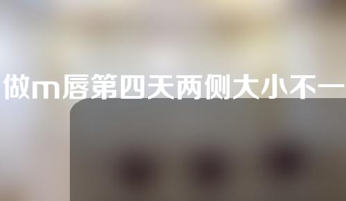 做m唇第四天两侧大小不一样