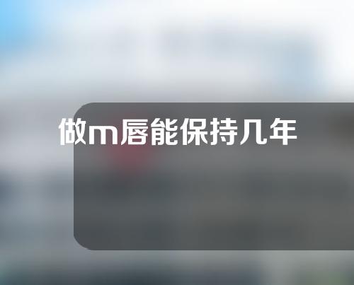 做m唇能保持几年