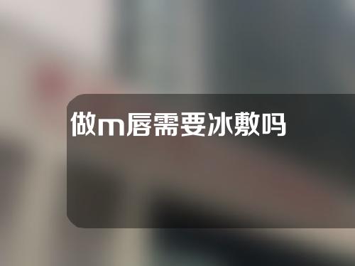 做m唇需要冰敷吗
