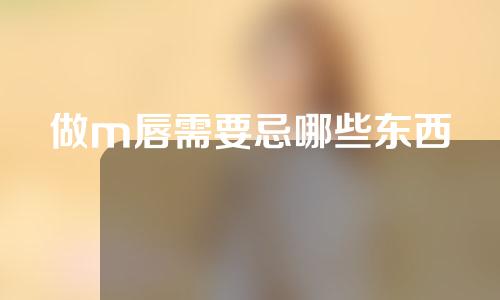 做m唇需要忌哪些东西