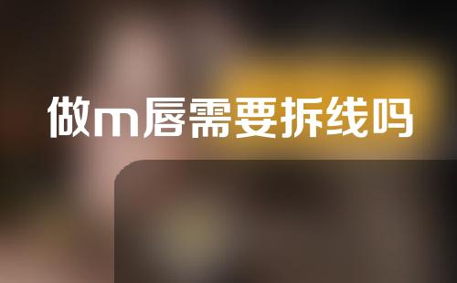 做m唇需要拆线吗