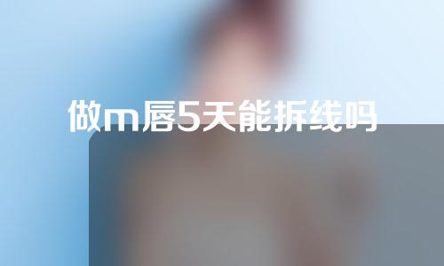 做m唇5天能拆线吗