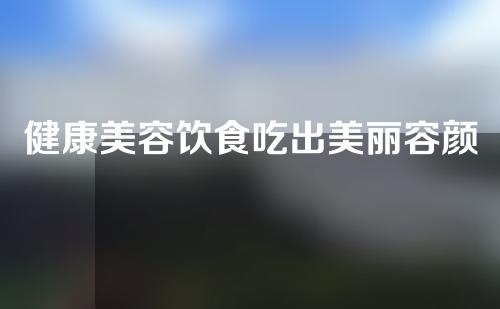 健康美容饮食吃出美丽容颜