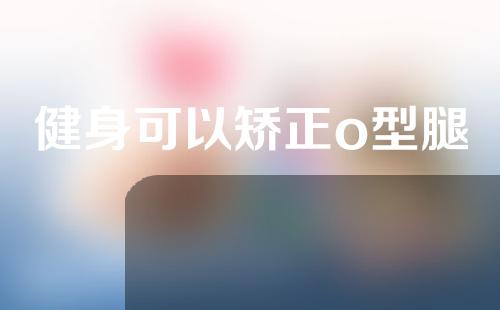 健身可以矫正o型腿