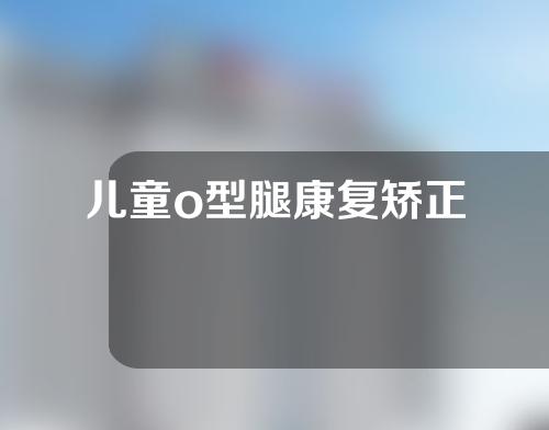 儿童o型腿康复矫正