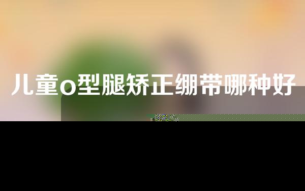 儿童o型腿矫正绷带哪种好
