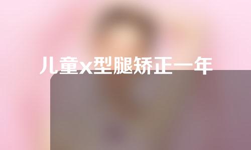 儿童x型腿矫正一年