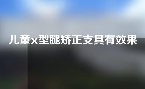 儿童x型腿矫正支具有效果么