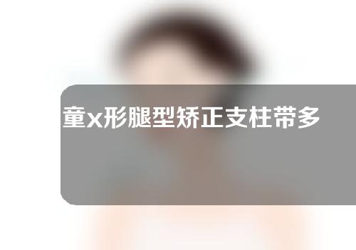 儿童x形腿型矫正支柱带多长时间