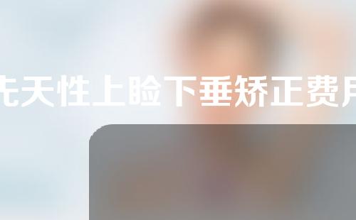 先天性上睑下垂矫正费用