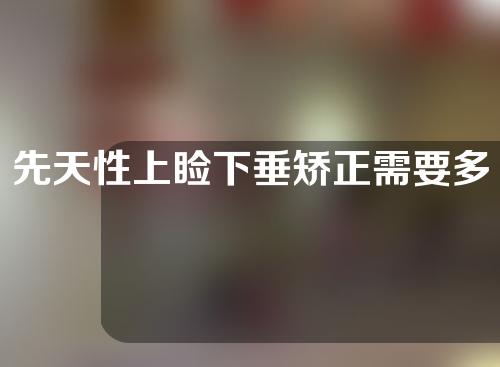 先天性上睑下垂矫正需要多少钱