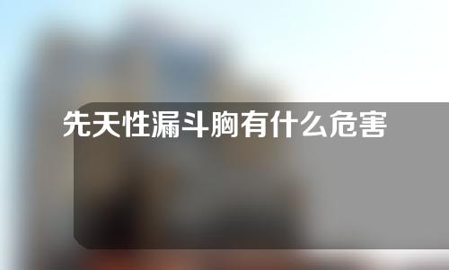 先天性漏斗胸有什么危害