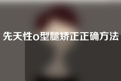 先天性o型腿矫正正确方法