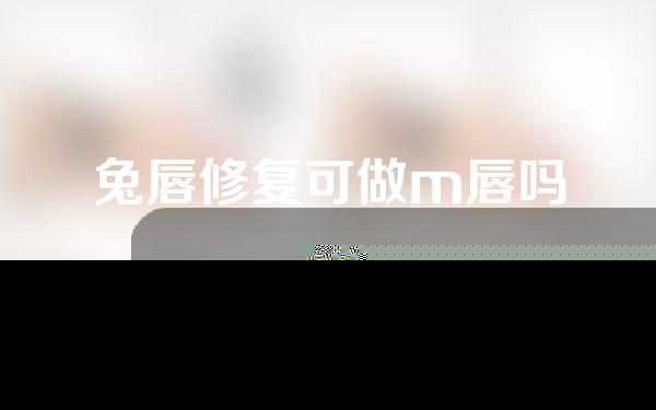 兔唇修复可做m唇吗