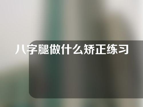 八字腿做什么矫正练习