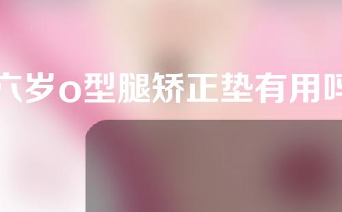 六岁o型腿矫正垫有用吗