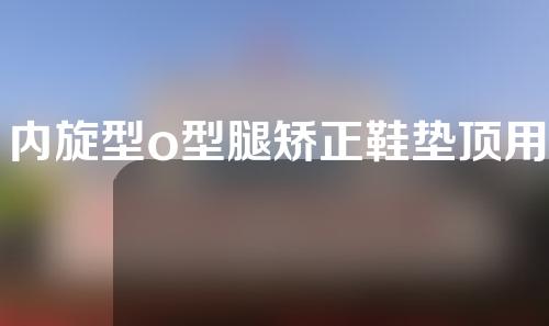 内旋型o型腿矫正鞋垫顶用吗