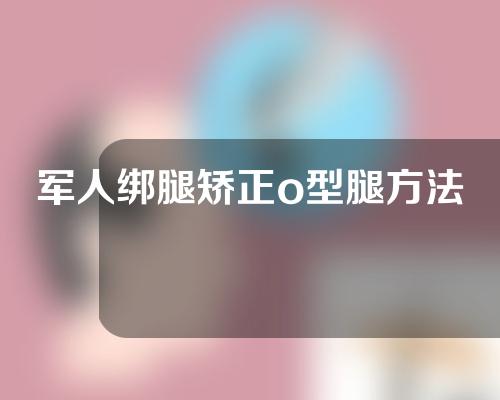 军人绑腿矫正o型腿方法