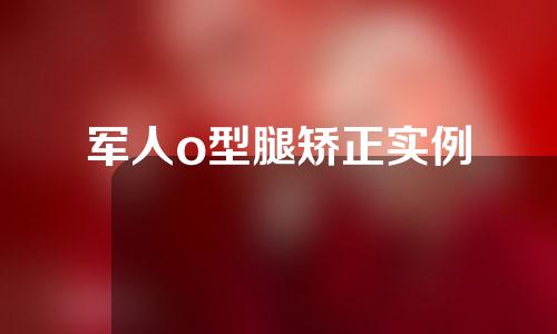 军人o型腿矫正实例