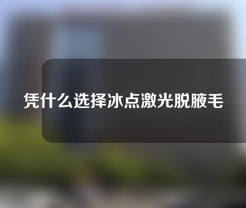 凭什么选择冰点激光脱腋毛