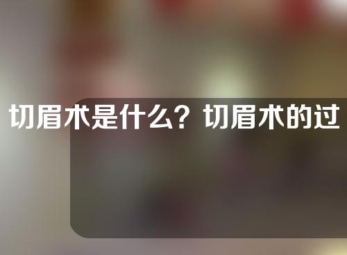 切眉术是什么？切眉术的过程是什么样的？切眉术有哪些方法？（下）