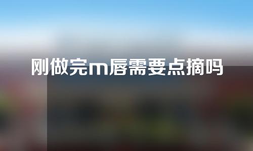 刚做完m唇需要点摘吗