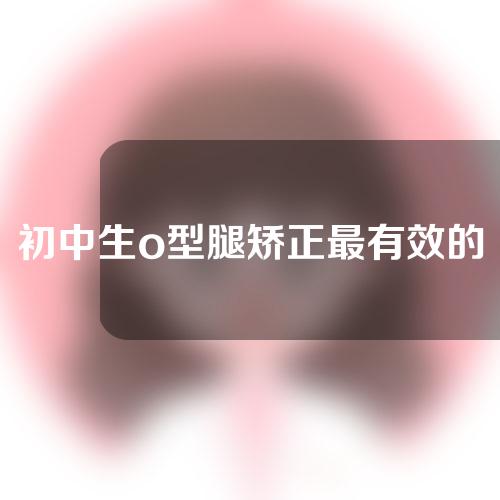 初中生o型腿矫正最有效的方法