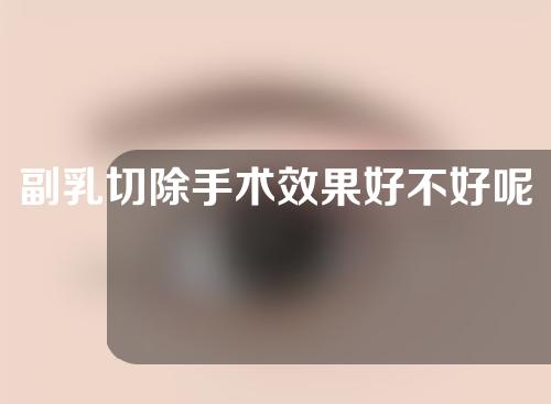 副乳切除手术效果好不好呢？