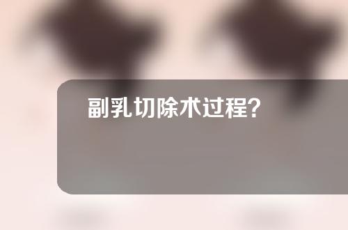 副乳切除术过程？