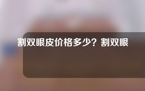 割双眼皮价格多少？割双眼皮有风险吗？